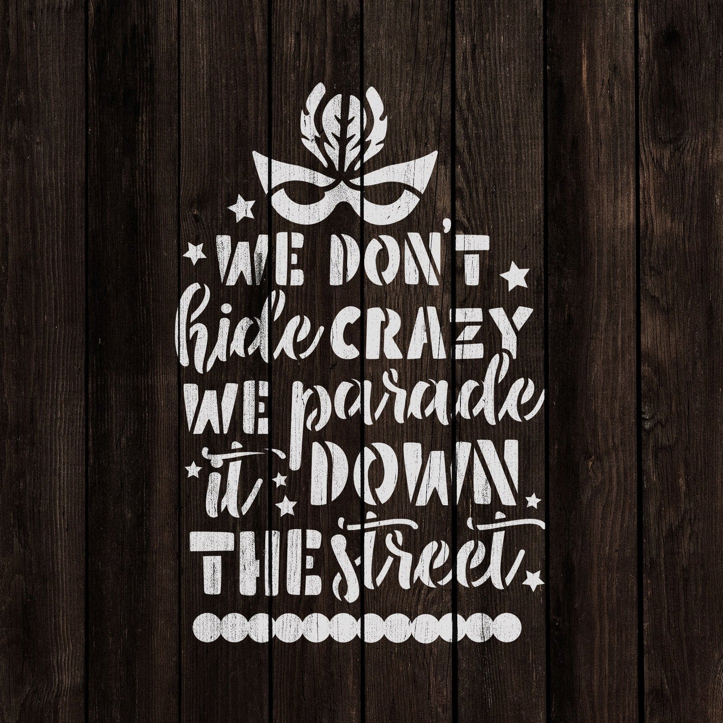 We Don't Hide Crazy Mardi Gras Stencil