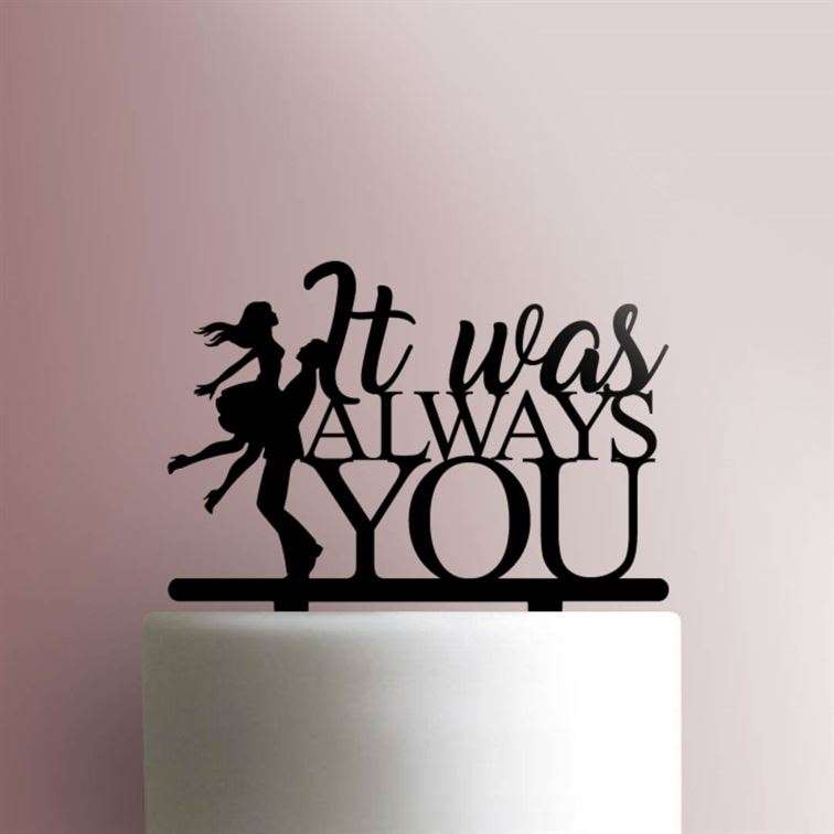 It Was Always You- Acrylic Cake Topper