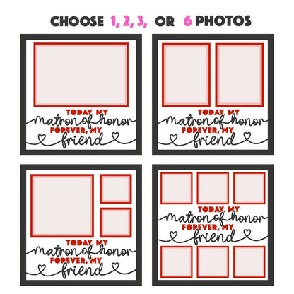 Today My Matron Of Honor / Honour- 9 x 9 Inch Frame - 1, 2, 3 or 6 photos