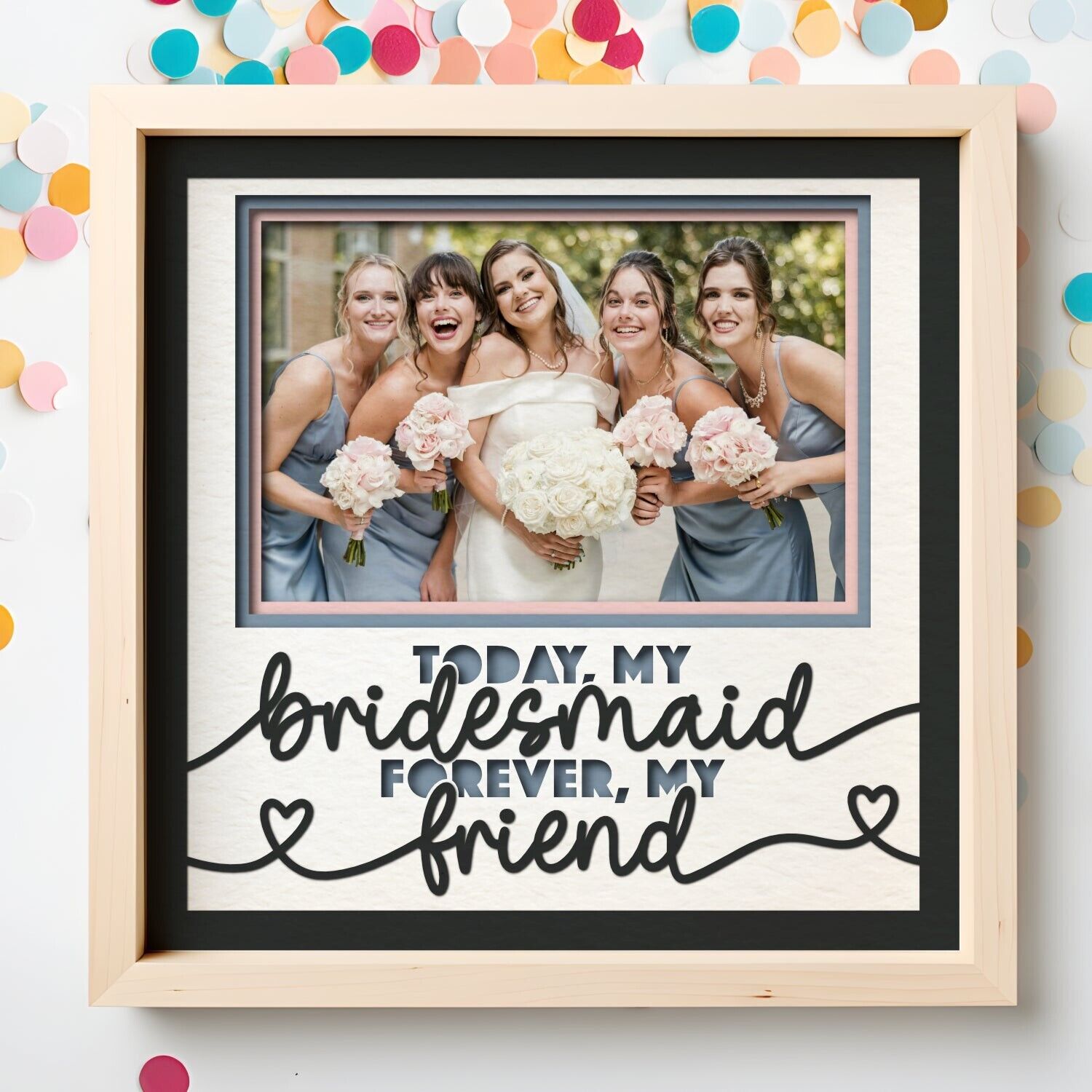Today My Bridesmaid - 9 x 9 Inch Frame - 1, 2, 3 or 6 photos / Customisable