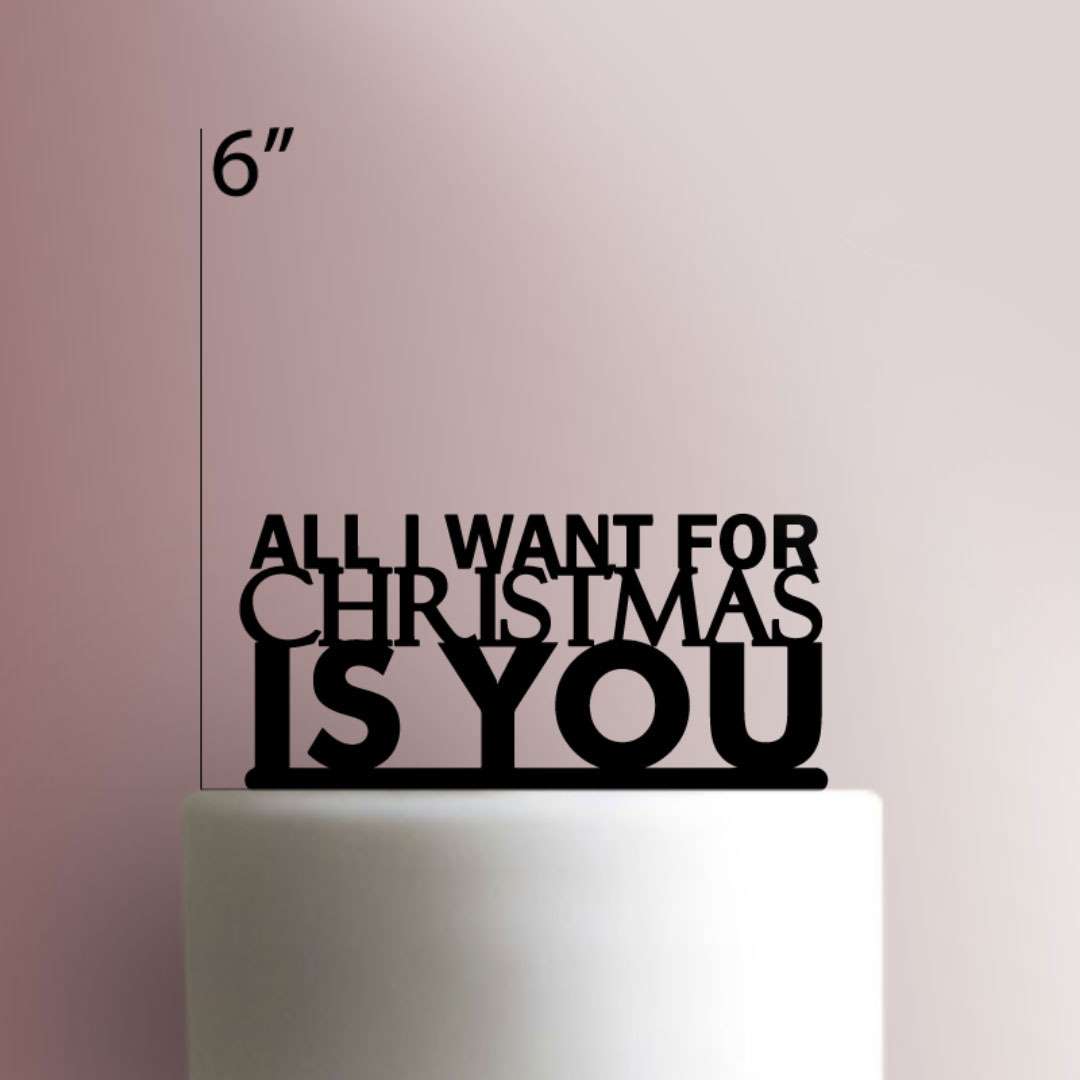 All I Want For Christmas Is You - Acrylic Cake Topper
