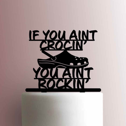 Crocs ? If You Aint Crocin You Aint Rockin - Acrylic Cake Topper