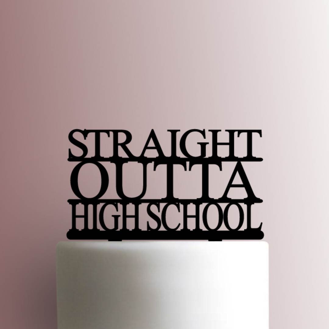 Graduation ? Straight Outta High School - Acrylic Cake Topper