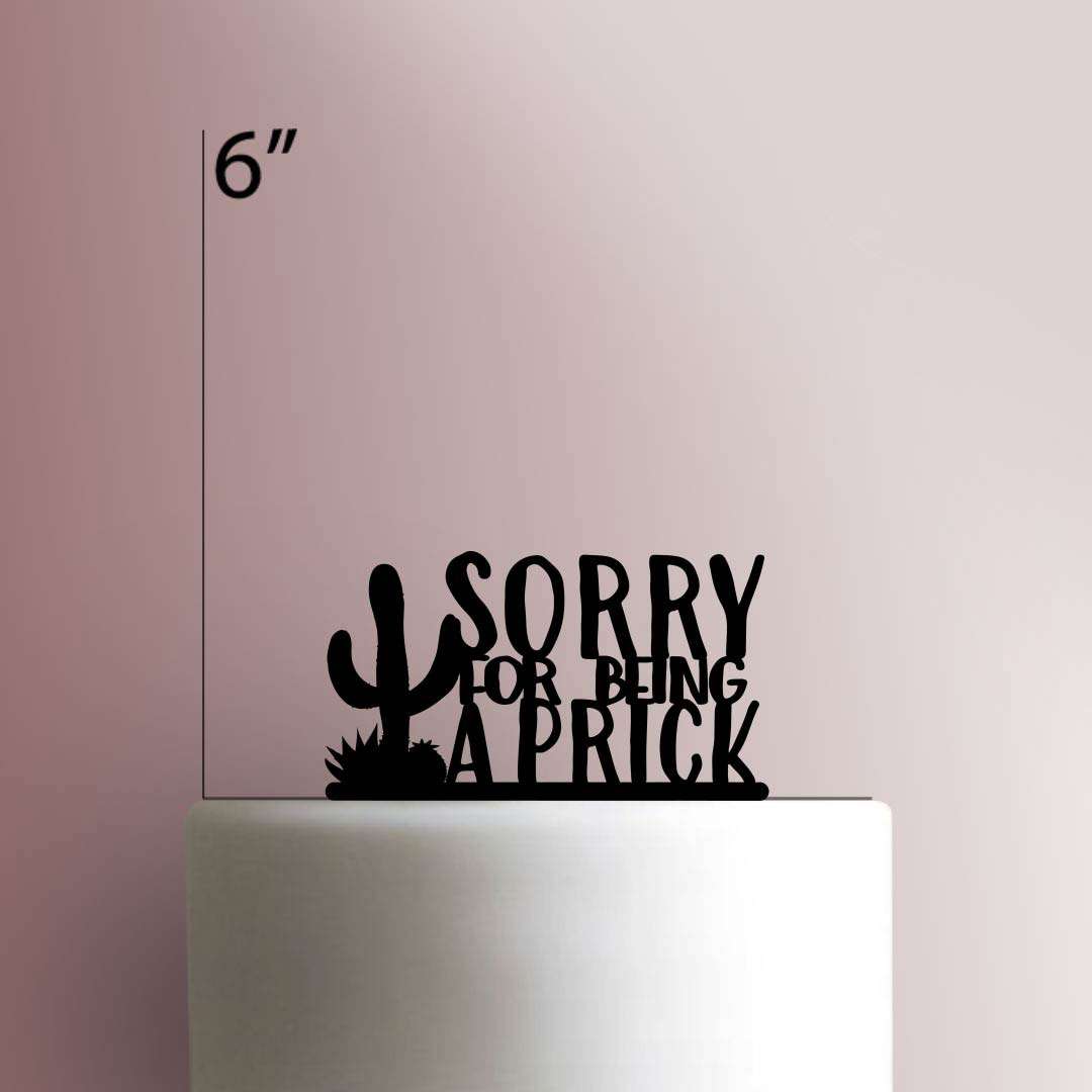 Sorry For Being A Prick- Acrylic Cake Topper