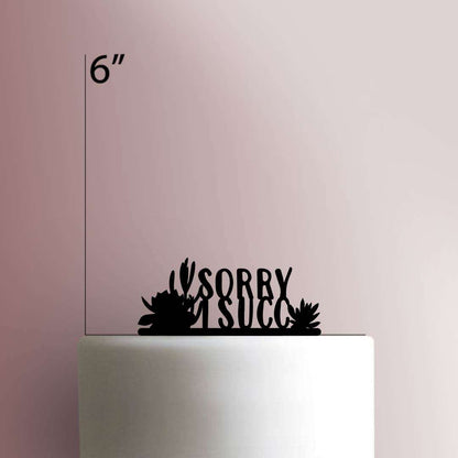 Sorry I Succ- Acrylic Cake Topper