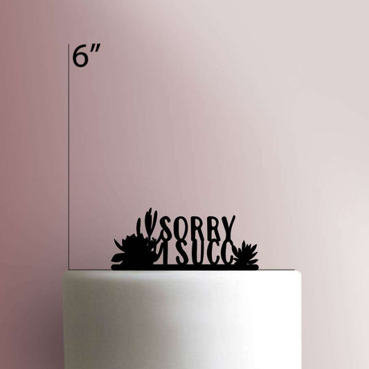 Sorry I Succ- Acrylic Cake Topper