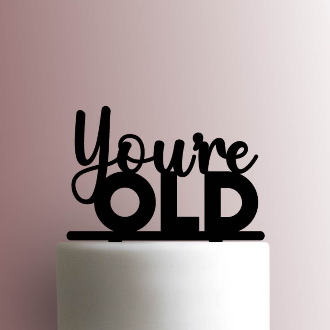 Youre Old - Acrylic Cake Topper