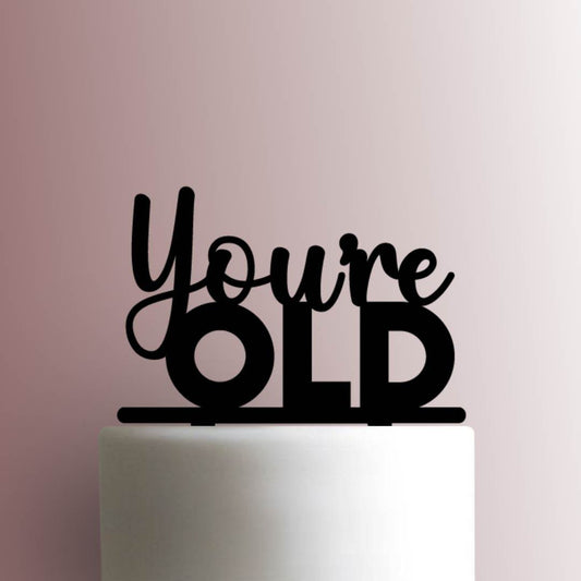 Youre Old - Acrylic Cake Topper